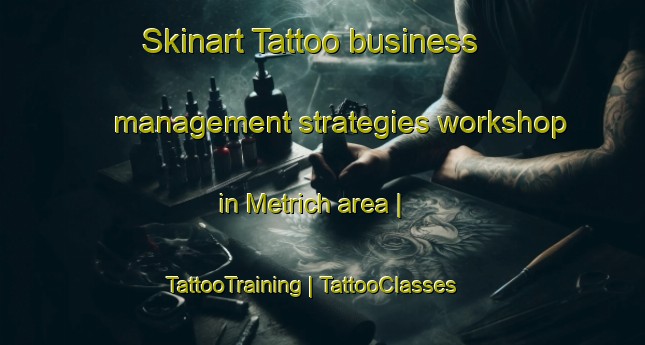 Skinart Tattoo business management strategies workshop in Metrich area | TattooTraining | TattooClasses | SkinartTraining-France